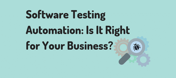 Software Testing Automation Is It Right For Your Business