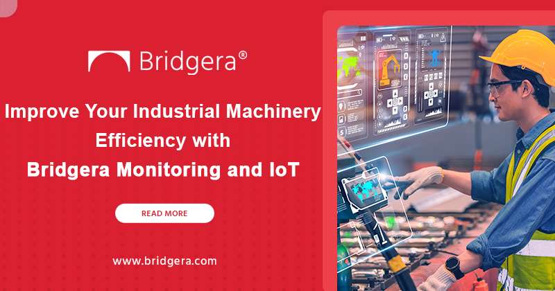 Improve Your Industrial Machinery Efficiency with Bridgera Monitoring and IoT